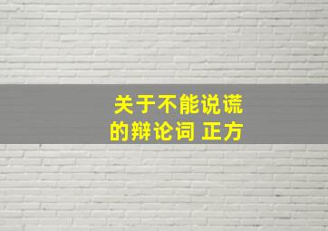 关于不能说谎的辩论词 正方